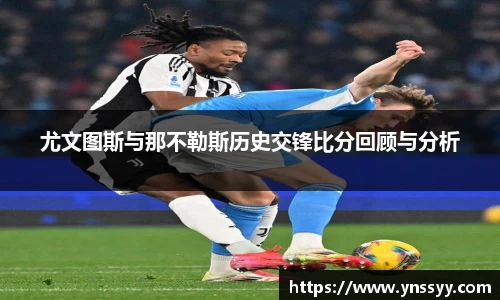 尤文图斯与那不勒斯历史交锋比分回顾与分析