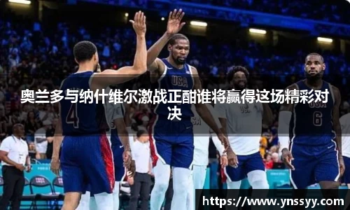 奥兰多与纳什维尔激战正酣谁将赢得这场精彩对决